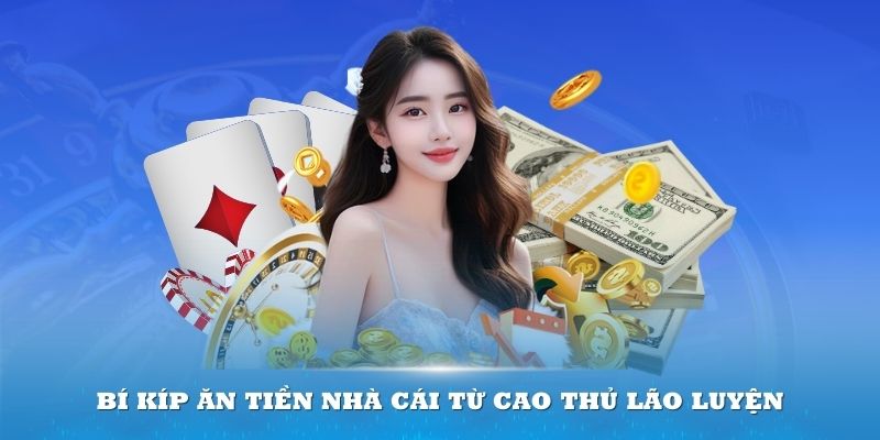 Bí kíp ăn tiền nhà cái từ cao thủ lão luyện